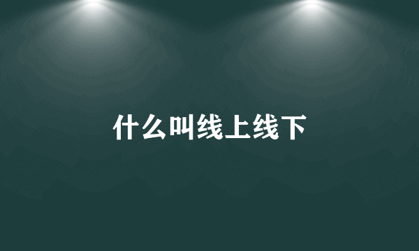 什么叫线上线下
