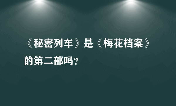 《秘密列车》是《梅花档案》的第二部吗？