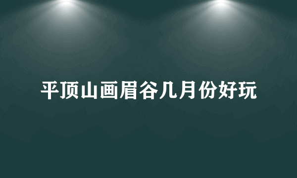 平顶山画眉谷几月份好玩