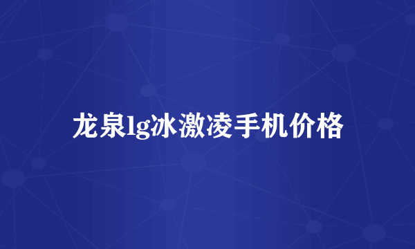 龙泉lg冰激凌手机价格