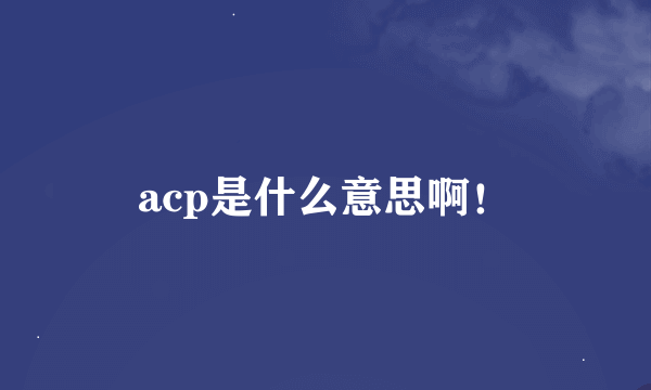 acp是什么意思啊！