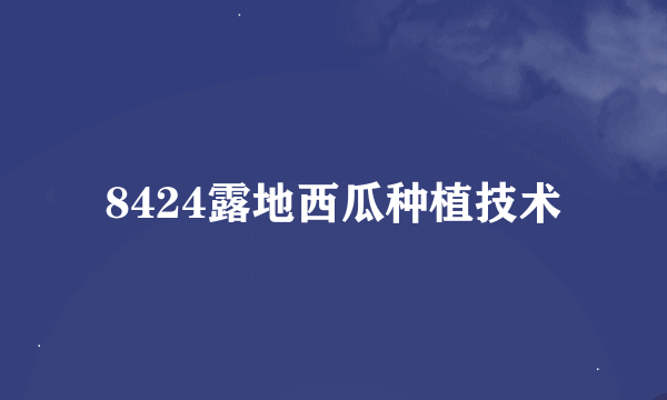 8424露地西瓜种植技术