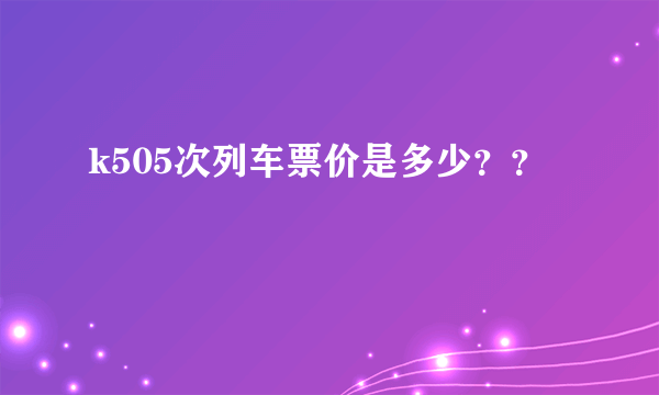 k505次列车票价是多少？？