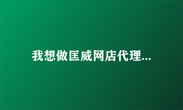 我想做匡威网店代理...