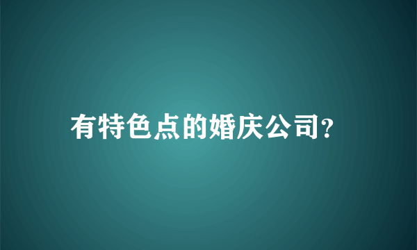 有特色点的婚庆公司？