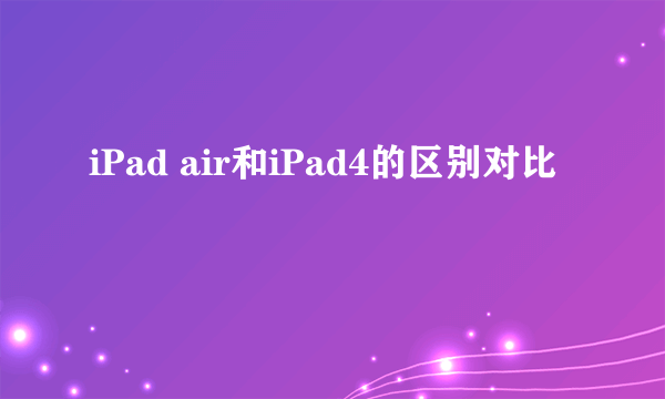 iPad air和iPad4的区别对比