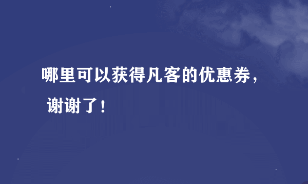 哪里可以获得凡客的优惠券， 谢谢了！