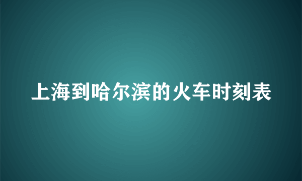 上海到哈尔滨的火车时刻表