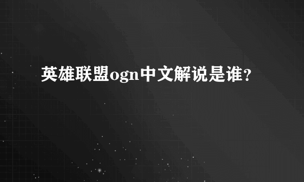 英雄联盟ogn中文解说是谁？
