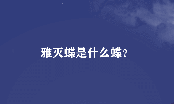 雅灭蝶是什么蝶？