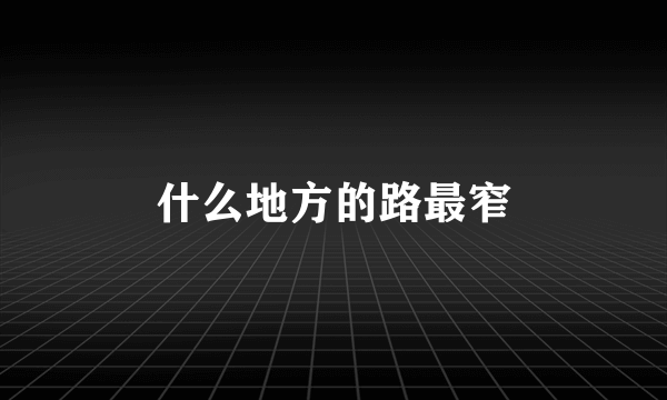 什么地方的路最窄