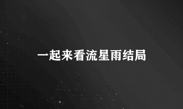 一起来看流星雨结局