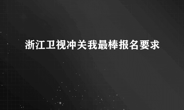 浙江卫视冲关我最棒报名要求