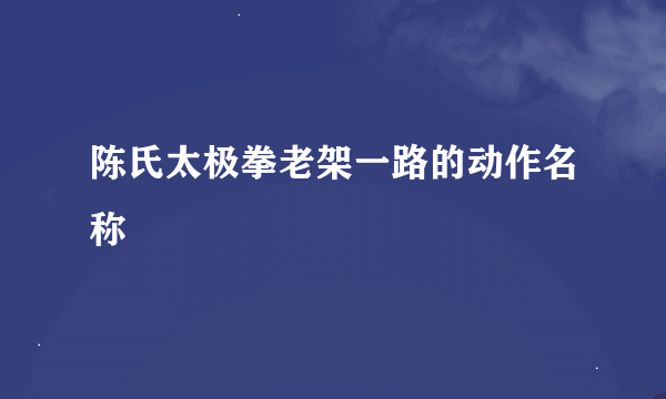 陈氏太极拳老架一路的动作名称