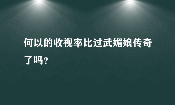 何以的收视率比过武媚娘传奇了吗？