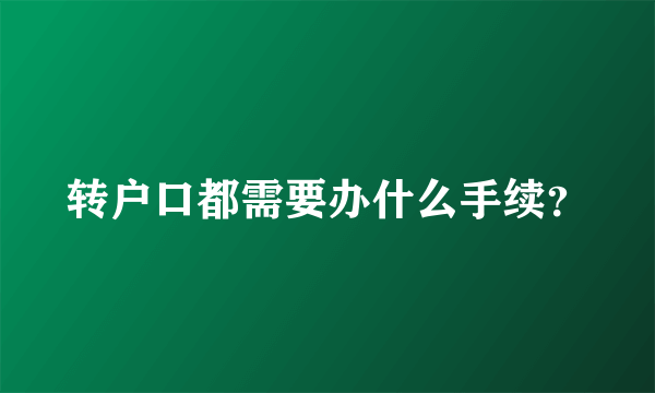 转户口都需要办什么手续？