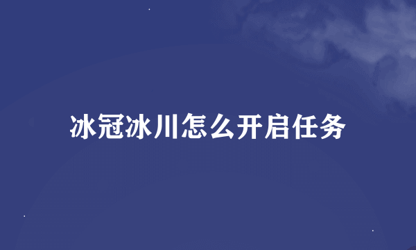 冰冠冰川怎么开启任务