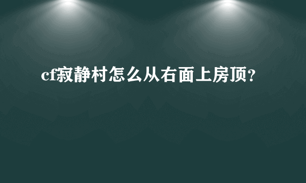 cf寂静村怎么从右面上房顶？