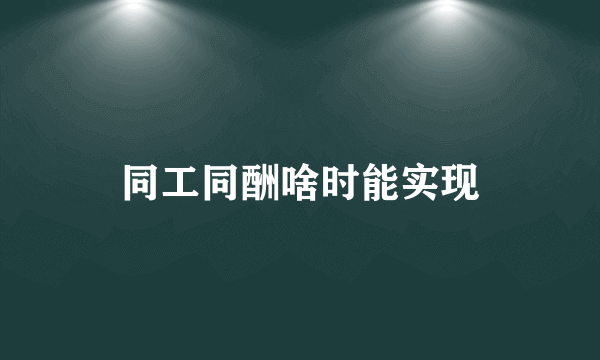 同工同酬啥时能实现