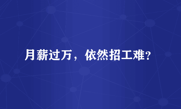 月薪过万，依然招工难？