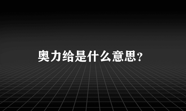 奥力给是什么意思？