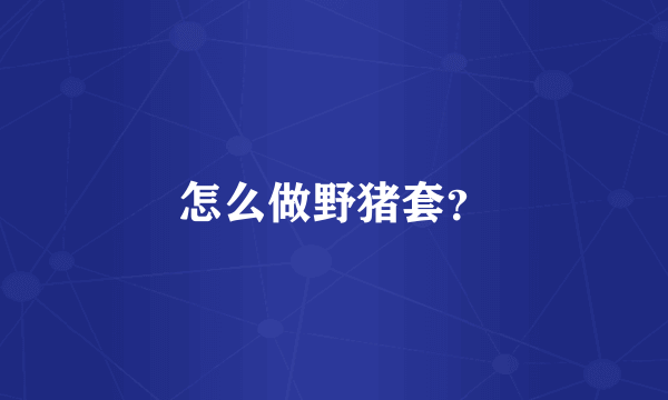 怎么做野猪套？