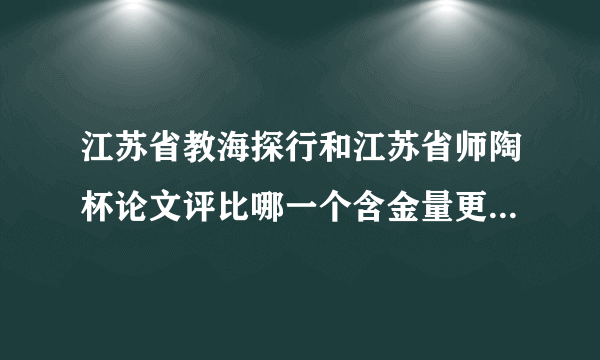 江苏省教海探行和江苏省师陶杯论文评比哪一个含金量更高更权威？