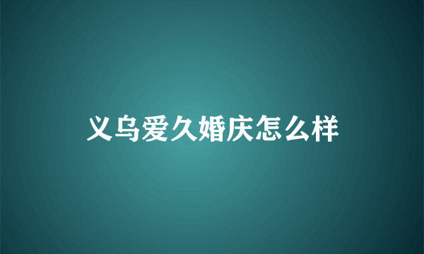 义乌爱久婚庆怎么样