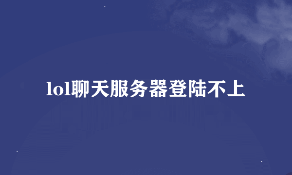 lol聊天服务器登陆不上