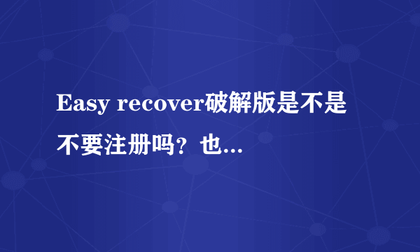 Easy recover破解版是不是不要注册吗？也能恢复文件吗？