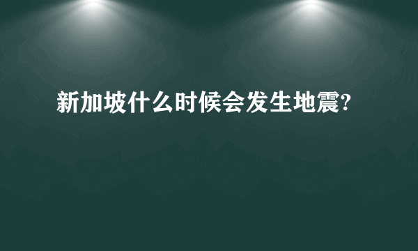新加坡什么时候会发生地震?