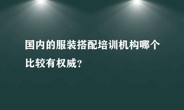 国内的服装搭配培训机构哪个比较有权威？
