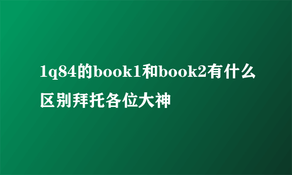 1q84的book1和book2有什么区别拜托各位大神