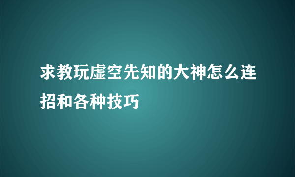 求教玩虚空先知的大神怎么连招和各种技巧