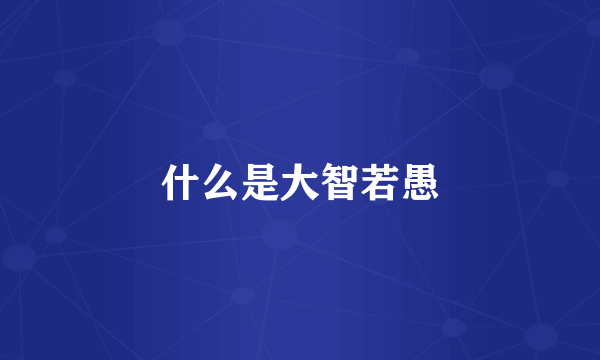 什么是大智若愚