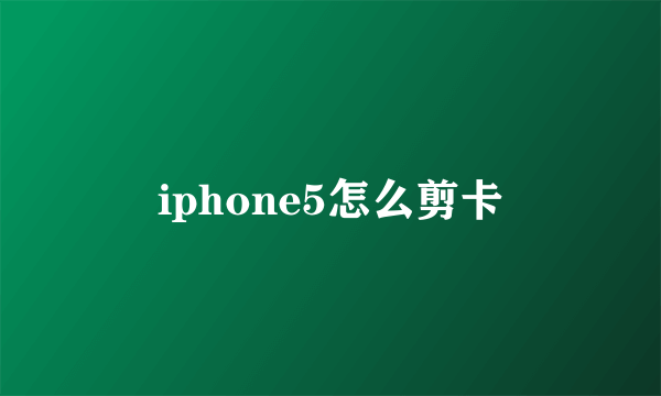iphone5怎么剪卡