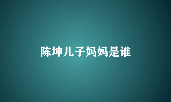 陈坤儿子妈妈是谁