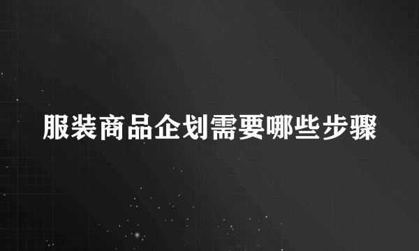 服装商品企划需要哪些步骤