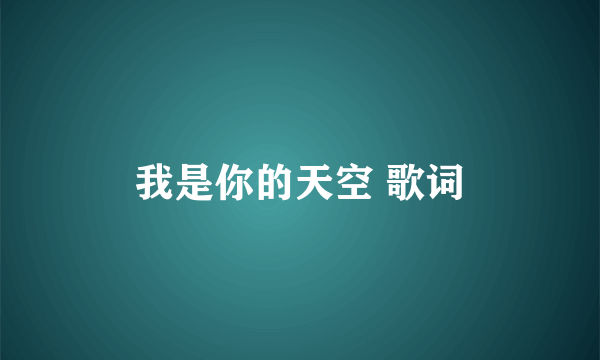 我是你的天空 歌词
