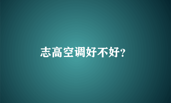 志高空调好不好？
