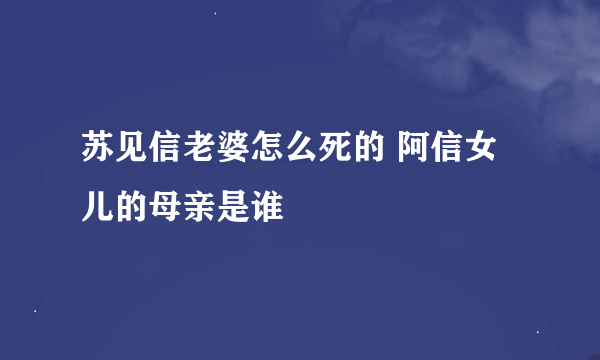 苏见信老婆怎么死的 阿信女儿的母亲是谁