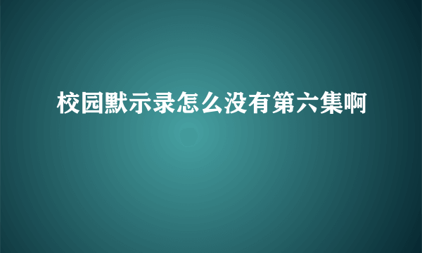 校园默示录怎么没有第六集啊