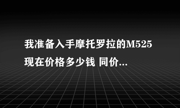 我准备入手摩托罗拉的M525 现在价格多少钱 同价位里有没有比他更好的啊