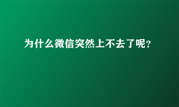 为什么微信突然上不去了呢？
