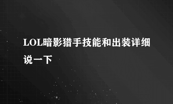 LOL暗影猎手技能和出装详细说一下