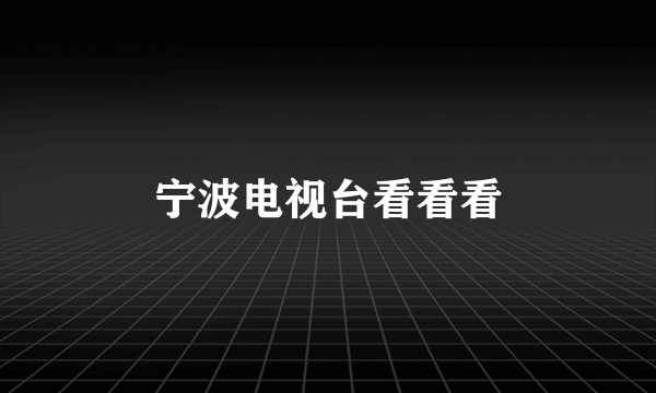 宁波电视台看看看