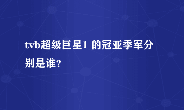 tvb超级巨星1 的冠亚季军分别是谁？