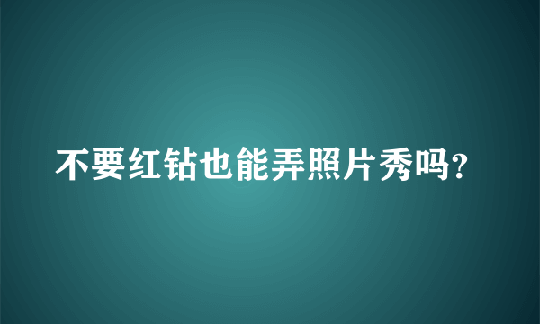 不要红钻也能弄照片秀吗？