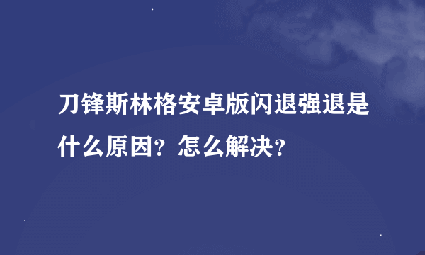 刀锋斯林格安卓版闪退强退是什么原因？怎么解决？