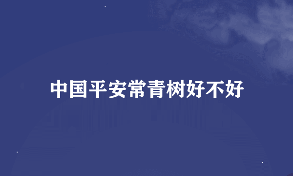 中国平安常青树好不好